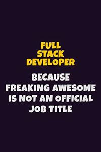 Full Stack Developer, Because Freaking Awesome Is Not An Official Job Title