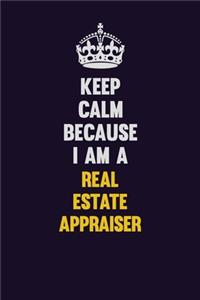 Keep Calm Because I Am A Real Estate Appraiser
