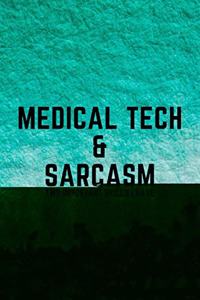 Medical Tech & Sarcasm: Funny Med Technician and Technologist Gift Idea For Amazing Hard Working Employee - 120 Pages (6" x 9") Hilarious Gag Present