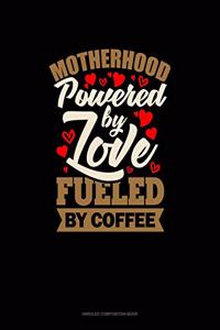 Motherhood Powered By Love Fueled By Coffee
