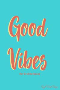 Good Vibes Dot Grid Notebook