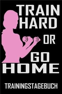 Train hard or go Home - Trainingstagebuch