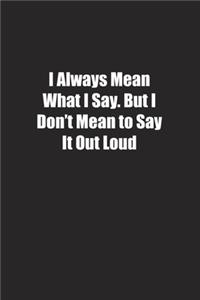I Always Mean What I Say. But I Don't Mean to Say It Out Loud
