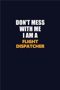 Don't Mess With Me I Am A Flight Dispatcher