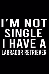 I'm Not Single I Have A Labrador Retriever