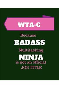 WTA-C Because Badass Multitasking Ninja Is Not An Official Job Title