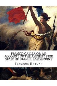 Franco-Gallia Or, An Account of the Ancient Free State of France