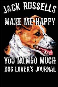 Jack Russells Make Me Happy You Not So Much Dog Lover's Journal