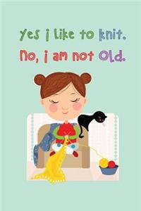 Yes I like to Knit. No, I am not OLD.: Blank Lined knitters Journals (6"x9") 110 pages, Perfect Gift for Grandmas, Moms, Aunts, Wives, Daughters, Women who love knitting.