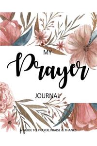 My Prayer Journal: A Daily Guide for Prayer, Praise and Thanks: Modern Calligraphy and Lettering