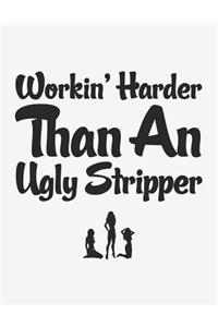 Workin' Harder Than an Ugly Stripper