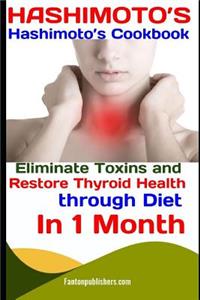 Hashimoto's: Hashimoto's Cookbook: Eliminate Toxins and Restore Thyroid Health Through Diet in 1 Month