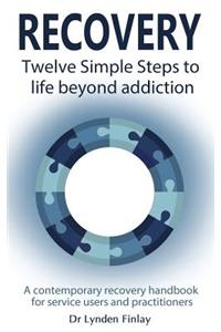 Recovery - Twelve Simple Steps to a Life Beyond Addiction