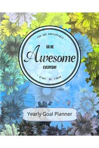 You Are Unstoppable...Go Be Awesome Every Day...Start...Do...Finish Yearly Goal Planner