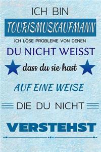 Ich Bin Tourismuskaufmann Ich Löse Probleme Von Denen Du Nicht Weißt Dass Du Sie Hast - Auf Eine Weise Die Du Nicht Verstehst