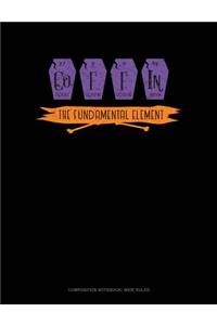 Coffin the Fundamental Element: Composition Notebook: Wide Ruled
