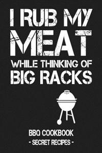 I Rub My Meat While Thinking of Big Racks