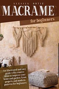 Macramé for Beginners: Easy Guide with Creative Ideas to Improve your Home and Garden. Knot and Projects for Beginners