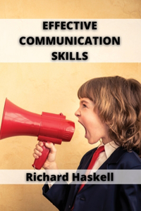 Effective Communication Skills: A Guide to Effective Communication Skills for Couples, with Friends, in the Workplace