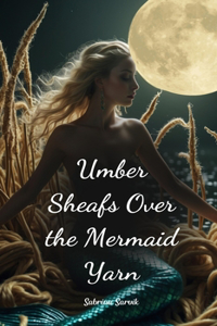 Umber Sheafs Over the Mermaid Yarn
