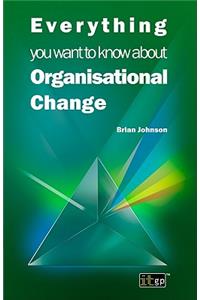 Everything You Want to Know about Organisational Change