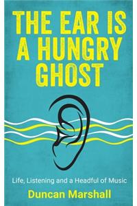 The Ear Is A Hungry Ghost