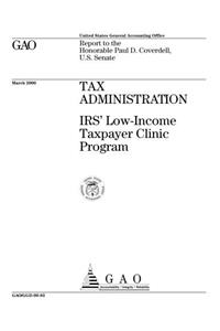 Tax Administration: IRS LowIncome Taxpayer Clinic Program