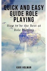 Quick and Easy Guide Role Playing: How to Be the Best at Role Playing