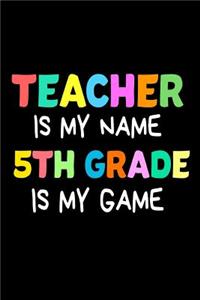 Teacher Is My Name 5th Grade Is My Game