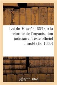 Loi Du 30 Août 1883 Sur La Réforme de l'Organisation Judiciaire. Texte Officiel Annoté