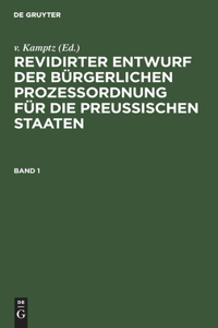 Revidirter Entwurf Der Bürgerlichen Prozeßordnung Für Die Preussischen Staaten. Band 1