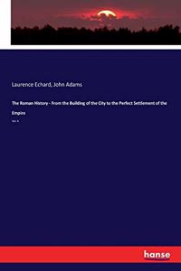 The Roman History - From the Building of the City to the Perfect Settlement of the Empire