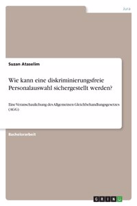 Wie kann eine diskriminierungsfreie Personalauswahl sichergestellt werden?