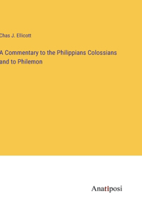 Commentary to the Philippians Colossians and to Philemon