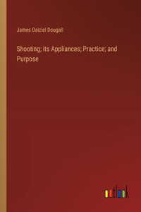 Shooting; its Appliances; Practice; and Purpose