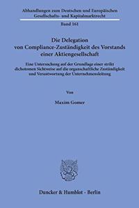 Die Delegation Von Compliance-Zustandigkeit Des Vorstands Einer Aktiengesellschaft: Eine Untersuchung Auf Der Grundlage Einer Strikt Dichotomen Sichtweise Auf Die Organschaftliche Zustandigkeit Und Verantwortung Der Unternehmensleit