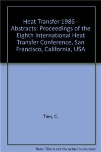 Heat Transfer 1986 - Abstracts: Proceedings of the Eighth International Heat Transfer Conference, San Francisco, California, USA