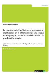 transferencia lingüística como fenómeno identificado en el aprendizaje de una lengua extranjera y su relación con la habilidad de producción escrita
