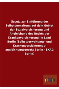 Gesetz zur Einführung der Selbstverwaltung auf dem Gebiet der Sozialversicherung und Angleichung des Rechts der Krankenversicherung im Land Berlin (Selbstverwaltungs- und Krankenversicherungs- angleichungsgesetz Berlin - SKAG Berlin)