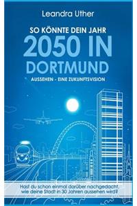 So Konnte Dein Jahr 2050 in Dortmund Aussehen - Eine Zukunftsvision