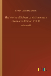 The Works of Robert Louis Stevenson - Swanston Edition Vol. 13
