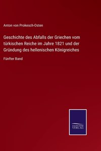 Geschichte des Abfalls der Griechen vom türkischen Reiche im Jahre 1821 und der Gründung des hellenischen Königreiches