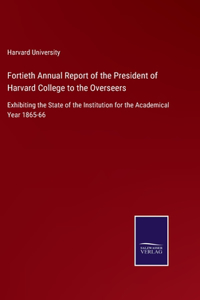 Fortieth Annual Report of the President of Harvard College to the Overseers