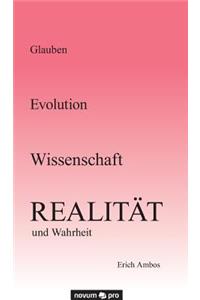 Glauben - Evolution - Wissenschaft - Realität und Wahrheit