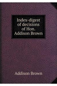 Index-Digest of Decisions of Hon. Addison Brown