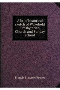 A brief historical sketch of Wakefield Presbyterian Church and Sunday school