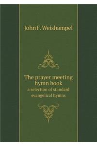 The prayer meeting hymn book a selection of standard evangelical hymns