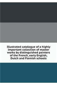 Illustrated Catalogue of a Highly Important Collection of Master Works by Distinguished Painters of the French, Early English, Dutch and Flemish Schools