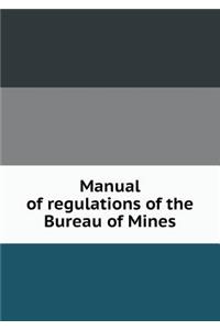 Manual of regulations of the Bureau of Mines