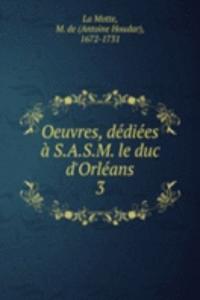 Oeuvres, dediees a S.A.S.M. le duc d'Orleans